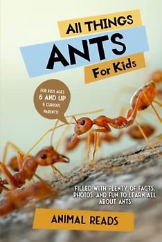 All Things Ants For Kids: Filled With Plenty of Facts, Photos, and Fun to Learn all About Ants