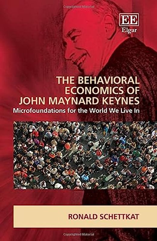 The Behavioral Economics of John Maynard Keynes: Microfoundations for the World We Live in (New Directions in Modern Economics)