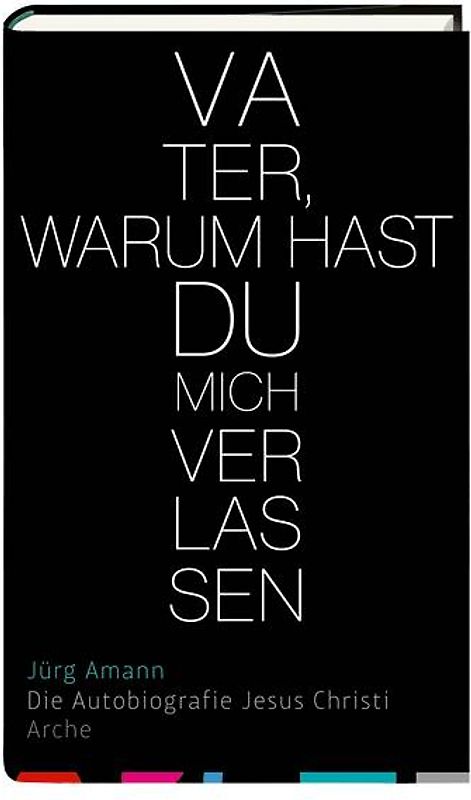 Vater, warum hast du mich verlassen. Die Autobiografie Jesu Christi