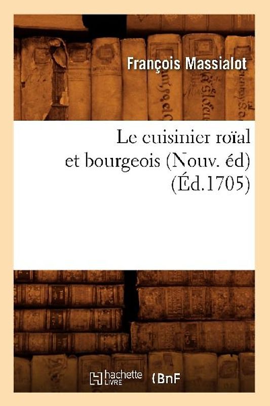 Le Cuisinier Roïal Et Bourgeois (Nouv. Éd) (Éd.1705)