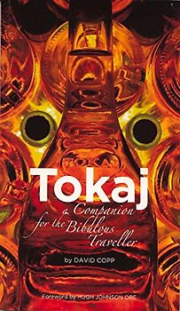 Tokaj: A Companion for the Bibulous Traveler: A Companion For The Bibulous Traveller