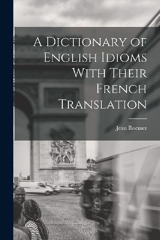 A Dictionary of English Idioms With Their French Translation