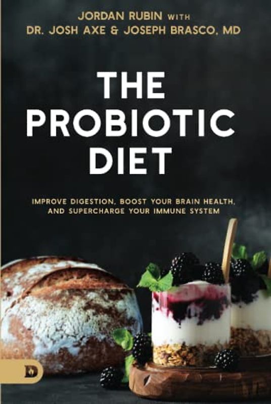 The Probiotic Diet: Improve Digestion, Boost Your Brain Health, and Supercharge Your Immune System
