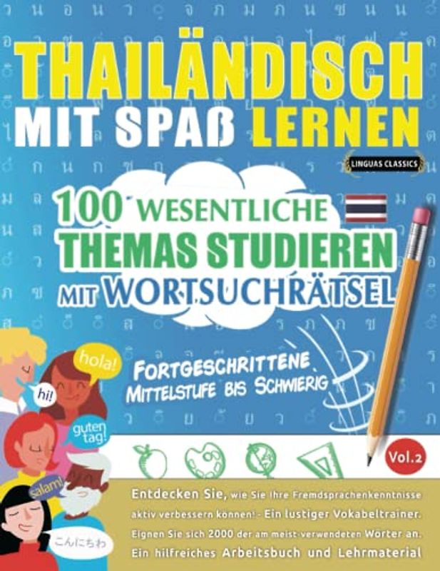 THAILÄNDISCH MIT SPAß LERNEN - FORTGESCHRITTENE: MITTELSTUFE BIS SCHWIERIG – 100 WESENTLICHE THEMAS STUDIEREN MIT WORTSUCHRÄTSEL (VOL.2): Entdecken ... aktiv verbessern können!