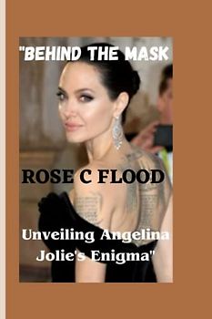 "BEHIND THE MASK:: Unraveling Angelina Jolie's Enigma"
