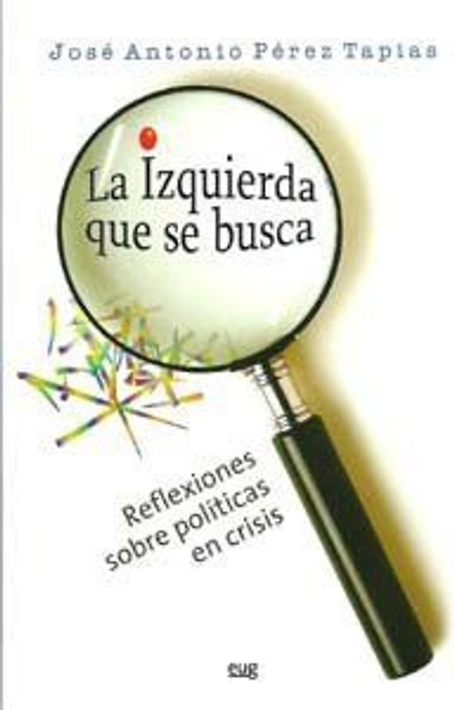 La izquierda que se busca : reflexiones sobre políticas en crisis