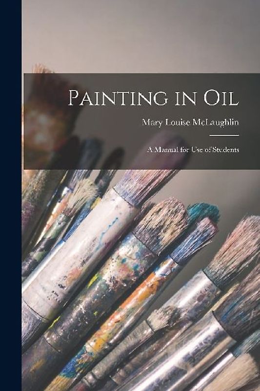 Painting in Oil: A Manual for Use of Students