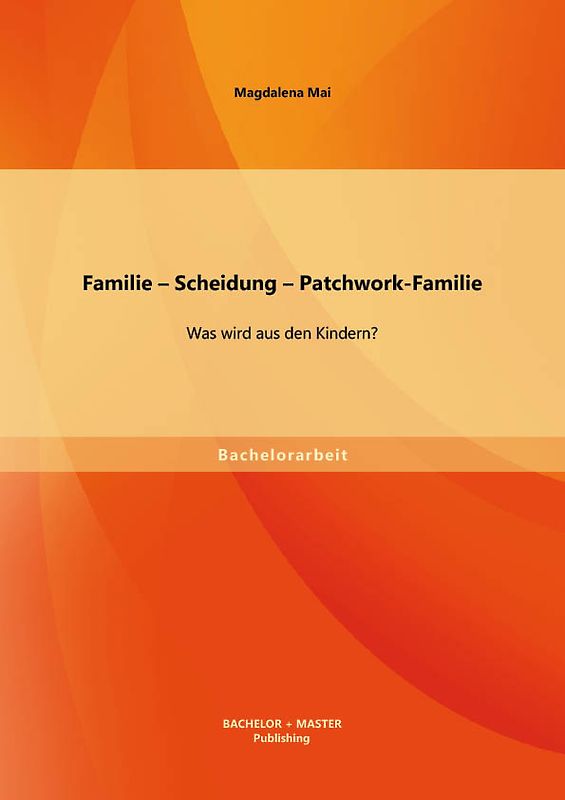 Familie – Scheidung – Patchwork-Familie: Was wird aus den Kindern?