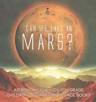 Can We Live on Mars? Astronomy for Kids 5th Grade | Children's Astronomy & Space Books