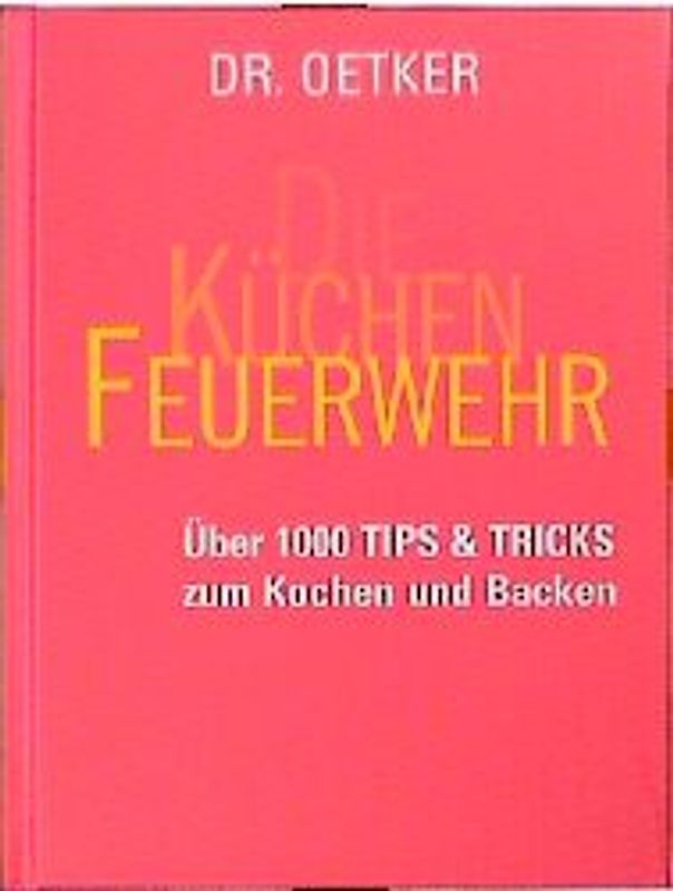 Die Küchen-Feuerwehr. Über 1000 Tip und Tricks zum Kochen und Backen