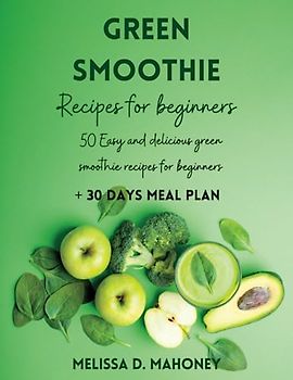 GREEN SMOOTHIE RECIPES BOOK: 50 easy and delicious green smoothie recipes for beginners