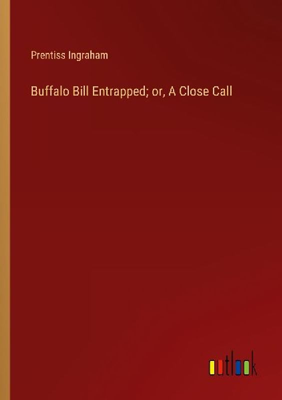 Buffalo Bill Entrapped; or, A Close Call