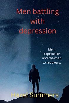 Men battling with depression: Men, depression and the road to recovery. Navigating the challenges and breaking the silence surrounding men and depression.