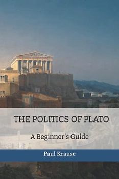 The Politics of Plato: A Beginner's Guide