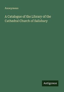 A Catalogue of the Library of the Cathedral Church of Salisbury
