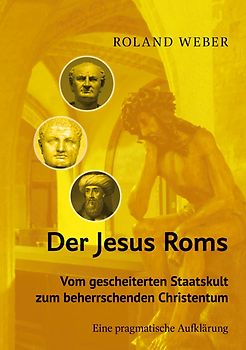 Der Jesus Roms - Vom gescheiterten Staatskult zum beherrschenden Christentum