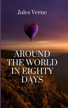 Around The World in Eighty Days: The 19th Century Adventure Fiction (Annotated)