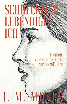 Schrecklich, lebendiges Ich: Freiheit, zu der ich glaubte zurückzufinden (Schönes, totes Toiano, Band 2)