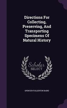 Directions For Collecting, Preserving, And Transporting Specimens Of Natural History