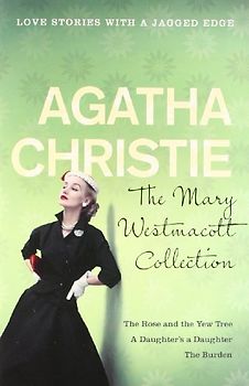 Mary Westmacott Collection: Rose and the Yew Tree, Daughter's a Daughter, The Burden.