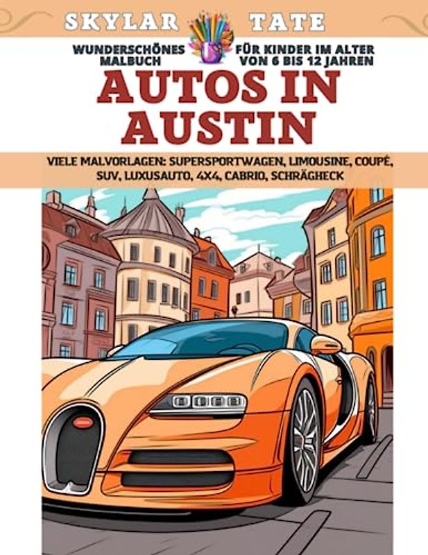 Wunderschönes Malbuch für Kinder im Alter von 6 bis 12 Jahren - Autos in Austin - Viele Malvorlagen - Supersportwagen, Limousine, Coupé, SUV, Luxusauto, 4x4, Cabrio, Schrägheck