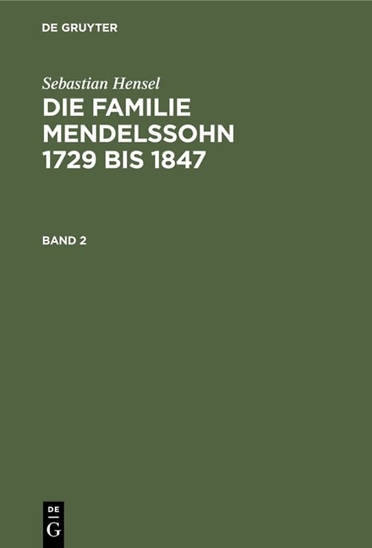 Sebastian Hensel: Die Familie Mendelssohn 1729 bis 1847 / Sebastian Hensel: Die Familie Mendelssohn 1729 bis 1847. Band 2