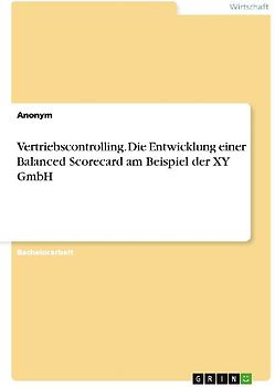 Vertriebscontrolling. Die Entwicklung einer Balanced Scorecard am Beispiel der XY GmbH