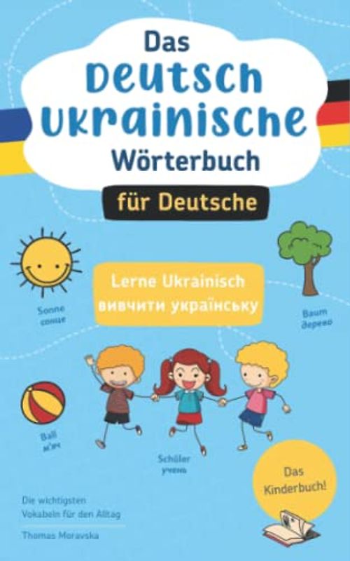 Das Deutsch-Ukrainische Wörterbuch für Deutsche: Lerne Ukrainisch I вивчити українську I Die wichtigsten Vokabeln für den Alltag I Das Kinderbuch!