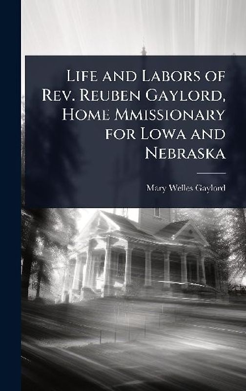 Life and Labors of Rev. Reuben Gaylord, Home Mmissionary for Lowa and Nebraska