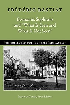 Economic Sophisms and "What Is Seen and What Is Not Seen"