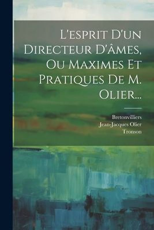 L'esprit D'un Directeur D'âmes, Ou Maximes Et Pratiques De M. Olier...