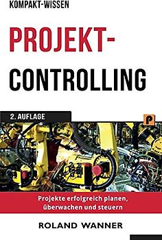 Projektcontrolling (Kompakt-Wissen): Projekte erfolgreich planen, überwachen und steuern