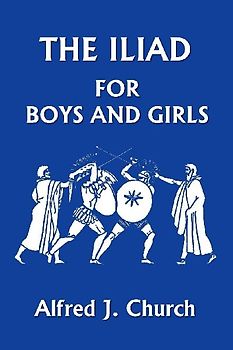 The Iliad for Boys and Girls (Yesterday's Classics)