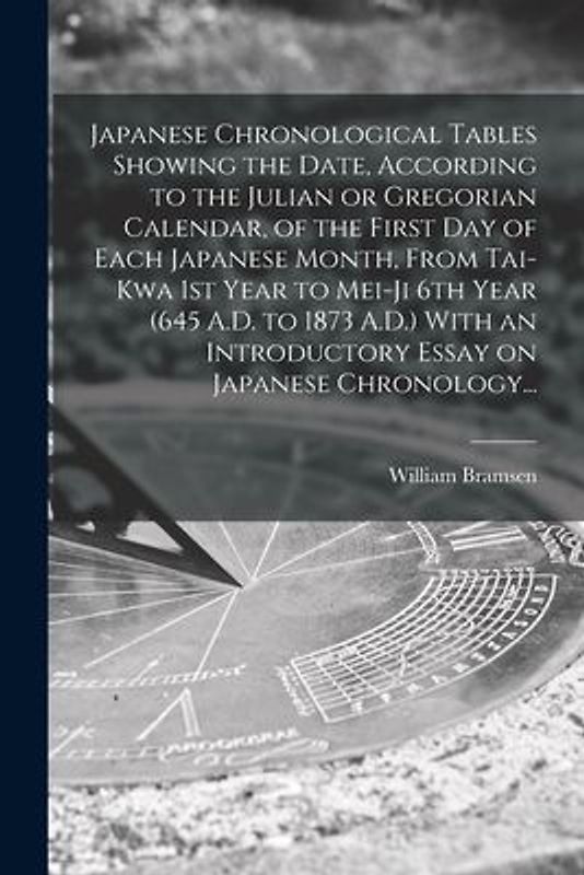 Japanese Chronological Tables Showing the Date, According to the Julian or Gregorian Calendar, of the First Day of Each Japanese Month, From Tai-kwa 1