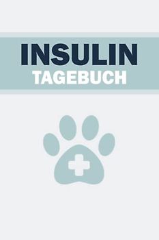 Insulin Tagebuch: Insulinbuch für Hunde I Diabetes Hund Buch I 120 Seiten I 6x9 Zoll ( ca. DIN A5) I