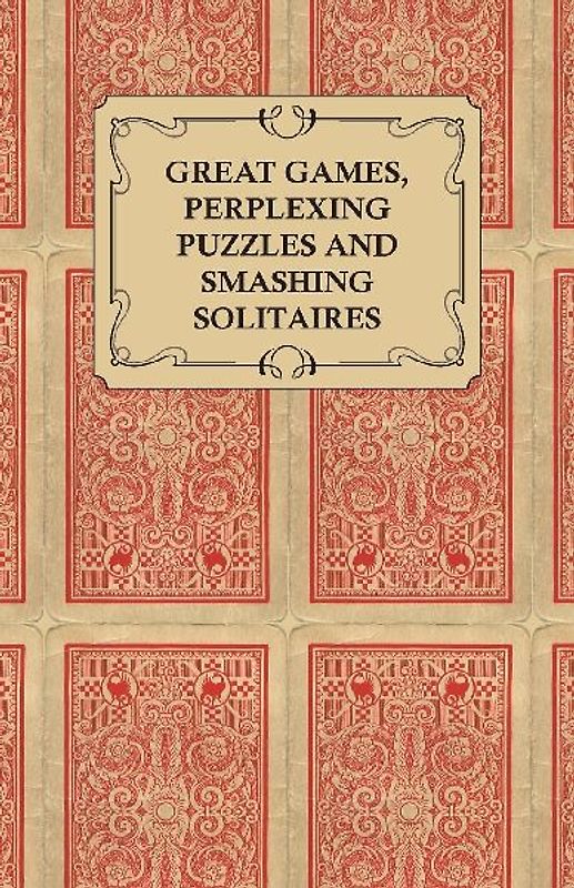 Great Games, Perplexing Puzzles and Smashing Solitaires - Games with an Ordinary Pack of Cards