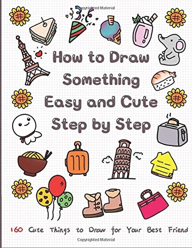 How to Draw Something Easy and Cute Step by Step: 160 Cute Things to Draw for Your Best Friend (Drawing for Kids, Band 4)