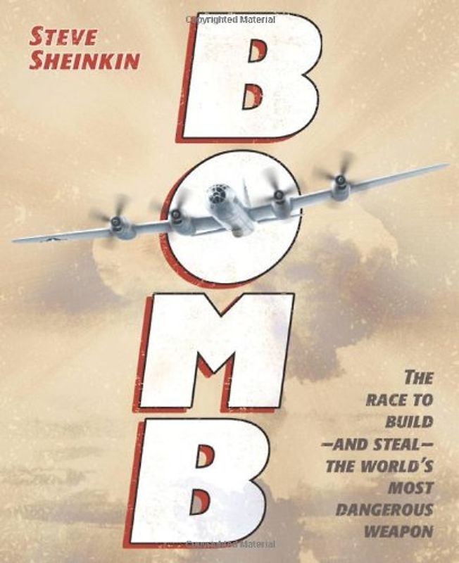 Bomb: The Race to Build--And Steal--The World's Most Dangerous Weapon (Robert F. Sibert Informational Book Award) - Sheinkin, Steve