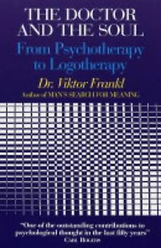 The Doctor and the Soul: From Psychotherapy to Logotherapy