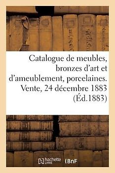 Catalogue de Meubles Anciens Et Modernes, Bronzes d'Art Et d'Ameublement, Porcelaines