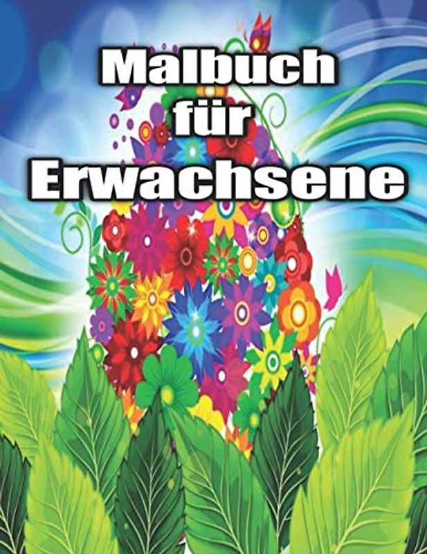 Malbuch für Erwachsene: Das große Blumen und Garten Ausmalbuch mit über 50 Motiven zum Ausmalen - Malen und Entspannen - A4 Ausmalbücher für mehr Achtsamkeit und Stressabbau