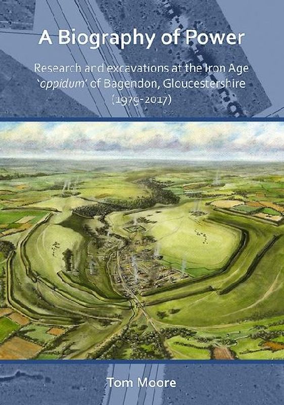 A Biography of Power: Research and Excavations at the Iron Age 'oppidum' of Bagendon, Gloucestershire (1979-2017)