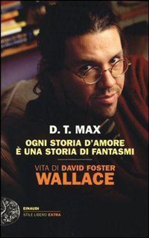 Ogni storia d'amore è una storia di fantasmi. Vita di David Foster Wallace