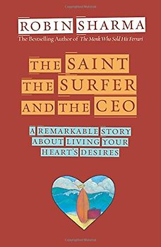 The Saint, Surfer, and CEO: A Remarkable Story About Living Your Heart's Desires - Sharma, Robin S.
