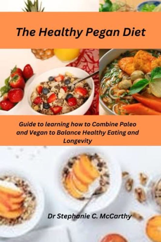 The Healthy Pegan Diet: Guide to learning how to Combine Paleo and Vegan to Balance Healthy Eating and Longevity