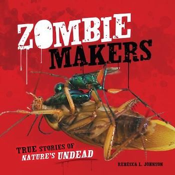 Zombie Makers: True Stories of Nature's Undead (Junior Library Guild Selection) - Johnson, Rebecca L.