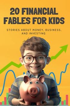 20 Financial Fables for Kids: Stories about Money, Business, and Investing (20 Fables For Kids)