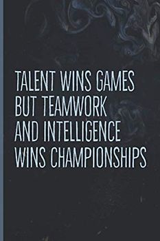 Talent wins games but teamwork and intelligence wins championships: Blank Notebook 100 pages