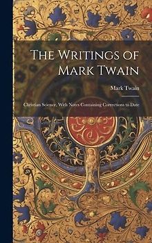 The Writings of Mark Twain: Christian Science, With Notes Containing Corrections to Date