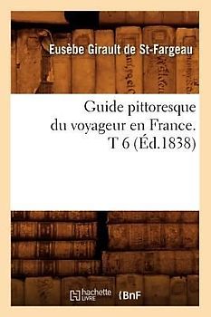 Guide Pittoresque Du Voyageur En France. T 6 (Éd.1838)